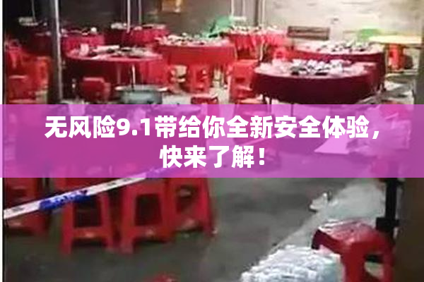 无风险9.1带给你全新安全体验，快来了解！