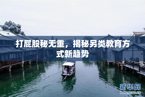 打屁股秘无重，揭秘另类教育方式新趋势