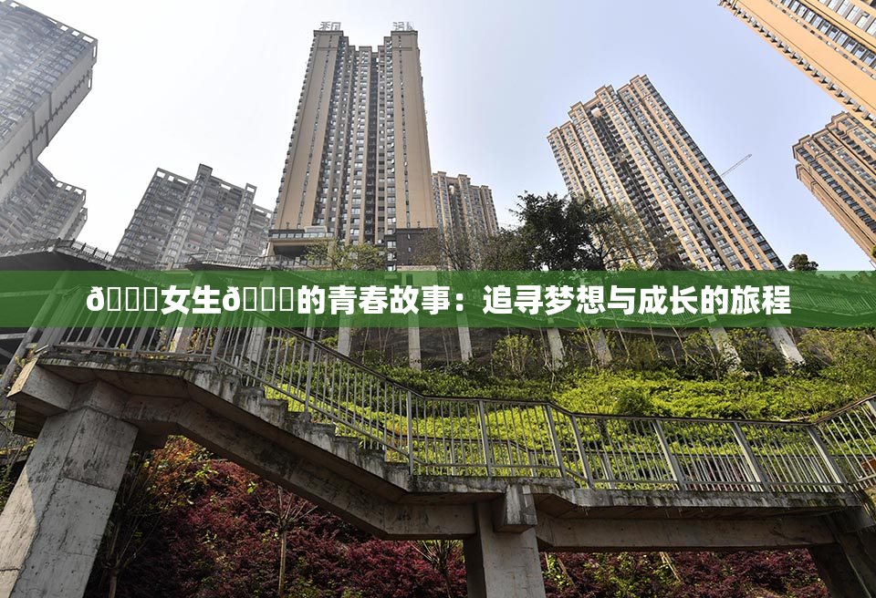 🔞女生🍆的青春故事：追寻梦想与成长的旅程
