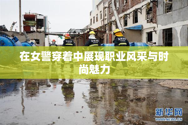 在女警穿着中展现职业风采与时尚魅力