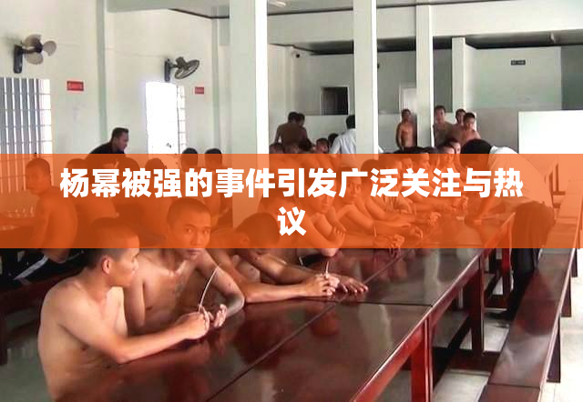 杨幂被强的事件引发广泛关注与热议