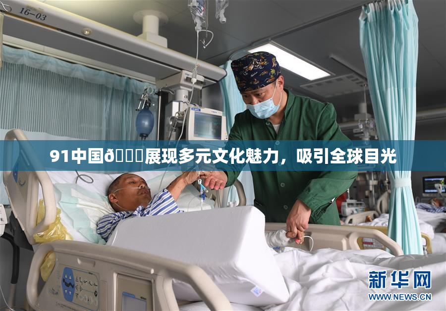 91中国🍆展现多元文化魅力，吸引全球目光