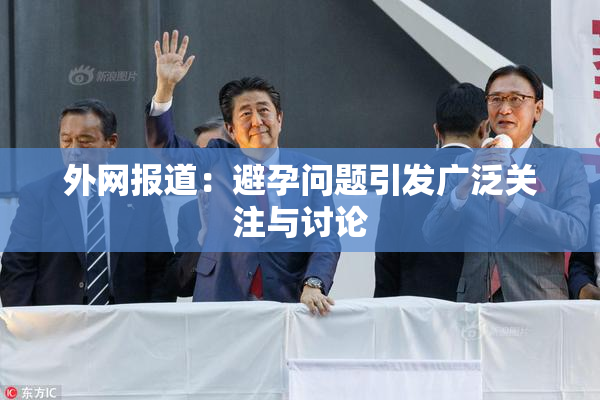 外网报道：避孕问题引发广泛关注与讨论