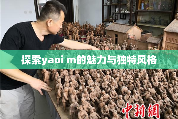 探索yaoi m的魅力与独特风格