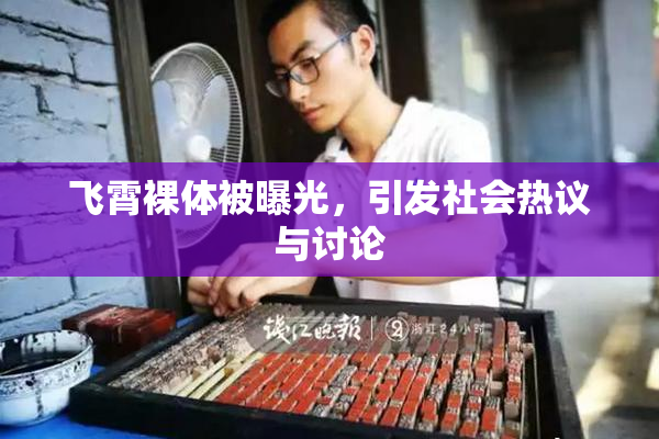 飞霄裸体被曝光，引发社会热议与讨论