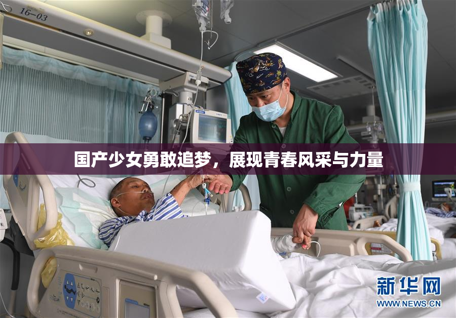国产少女勇敢追梦，展现青春风采与力量