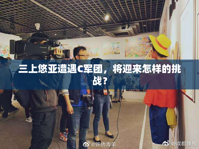 三上悠亚遭遇C军团，将迎来怎样的挑战？