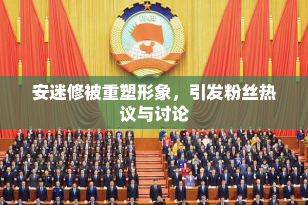 安迷修被重塑形象，引发粉丝热议与讨论