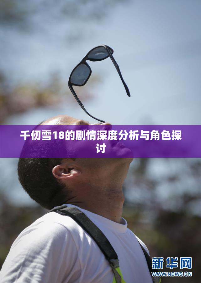 千仞雪18的剧情深度分析与角色探讨