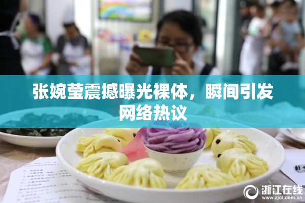 张婉莹震撼曝光裸体，瞬间引发网络热议