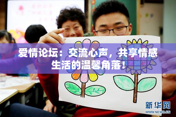 爱情论坛：交流心声，共享情感生活的温馨角落！