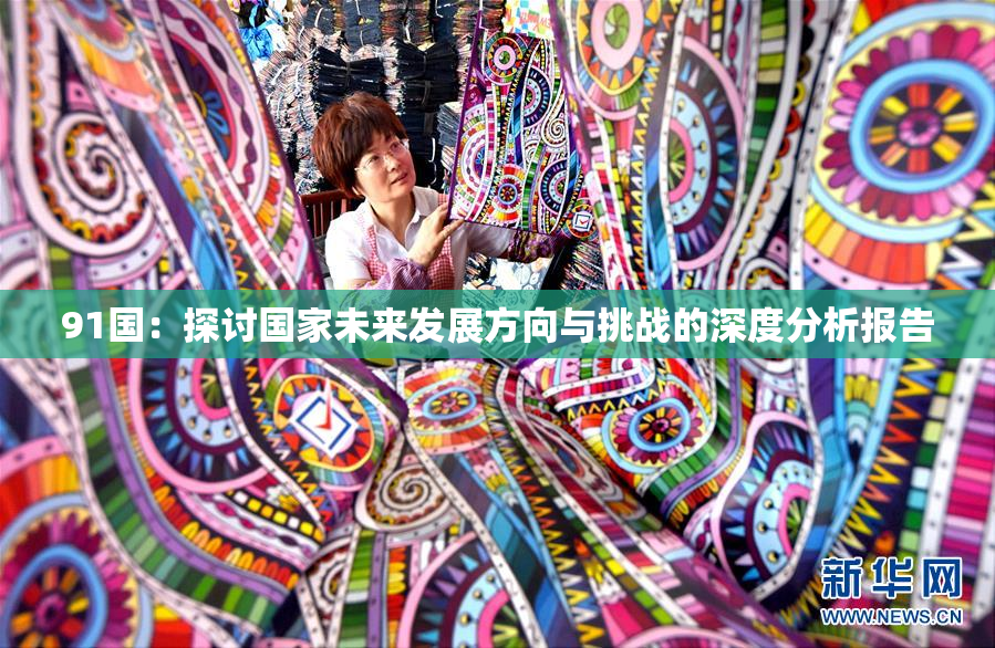 91国：探讨国家未来发展方向与挑战的深度分析报告