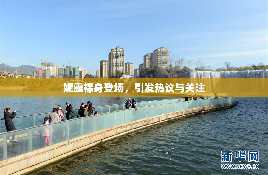妮露裸身登场，引发热议与关注