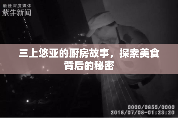三上悠亚的厨房故事，探索美食背后的秘密
