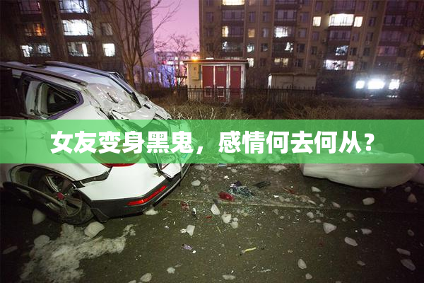 女友变身黑鬼，感情何去何从？