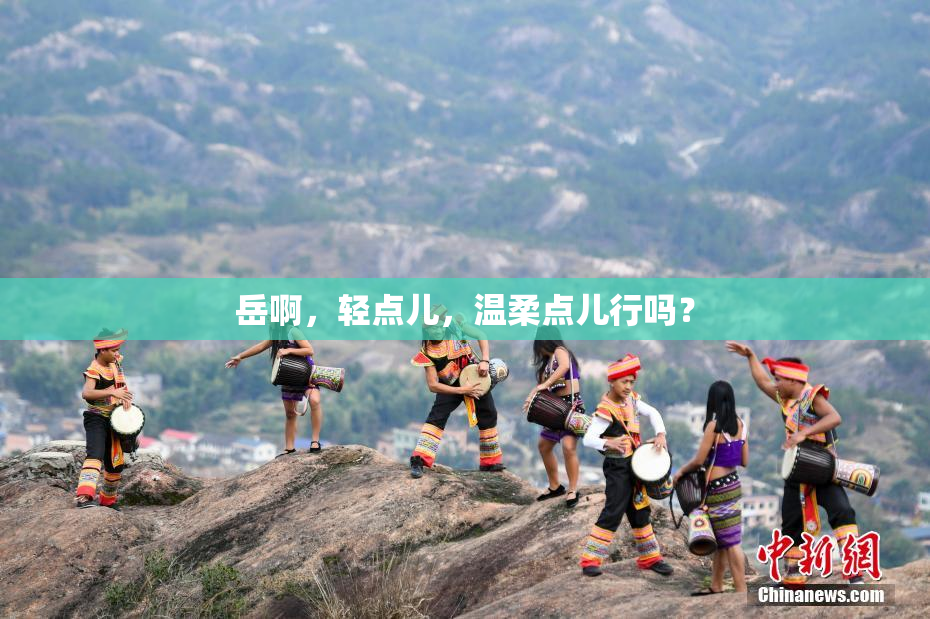 岳啊，轻点儿，温柔点儿行吗？