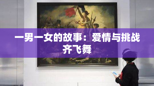 一男一女的故事：爱情与挑战齐飞舞