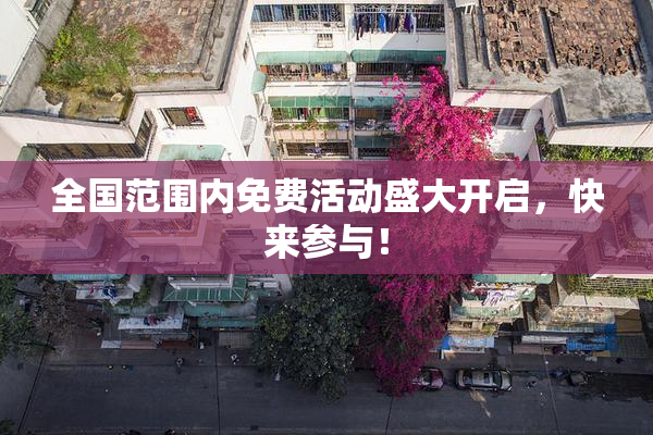全国范围内免费活动盛大开启，快来参与！