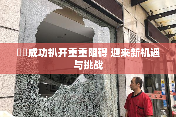 妺妺成功扒开重重阻碍 迎来新机遇与挑战