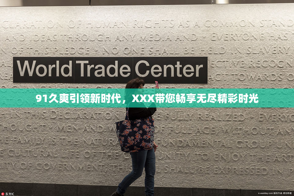 91久爽引领新时代，XXX带您畅享无尽精彩时光