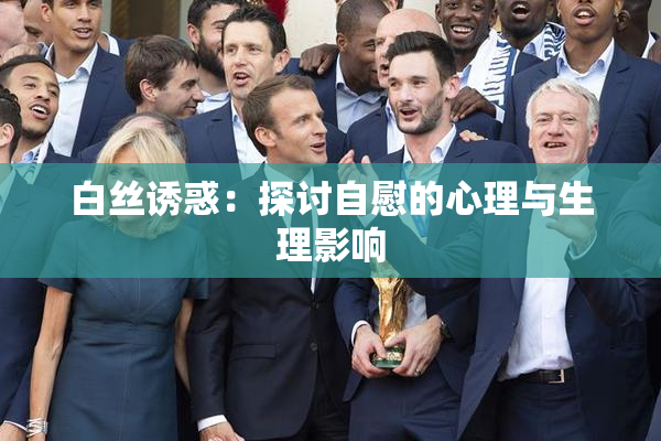 白丝诱惑：探讨自慰的心理与生理影响