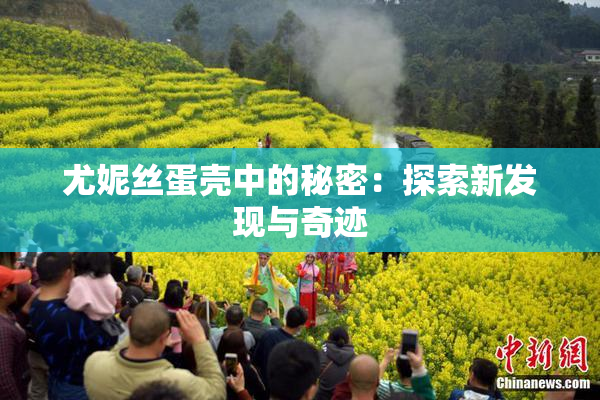 尤妮丝蛋壳中的秘密：探索新发现与奇迹