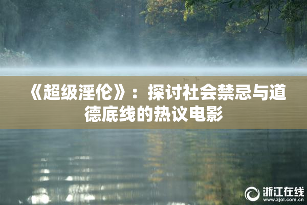 《超级淫伦》：探讨社会禁忌与道德底线的热议电影