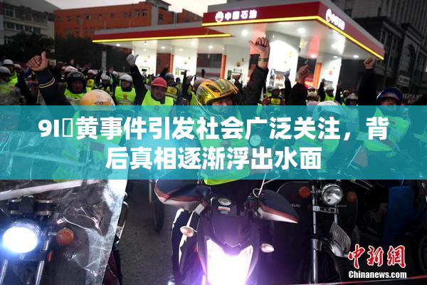 9I婬黄事件引发社会广泛关注，背后真相逐渐浮出水面