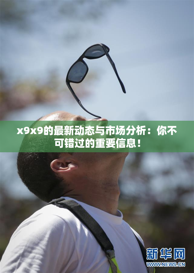 x9x9的最新动态与市场分析：你不可错过的重要信息！