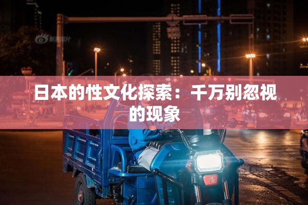 日本的性文化探索：千万别忽视的现象