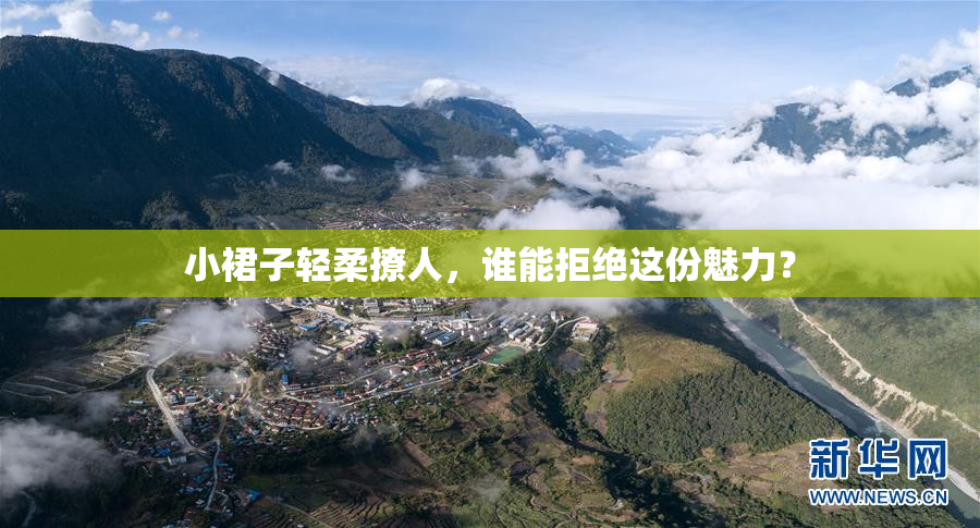 小裙子轻柔撩人，谁能拒绝这份魅力？