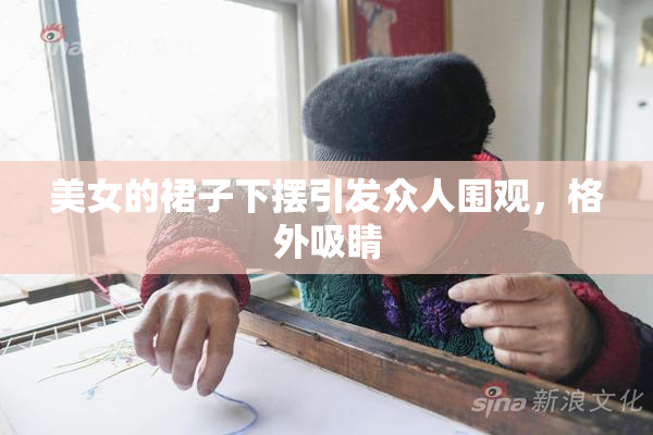美女的裙子下摆引发众人围观，格外吸睛