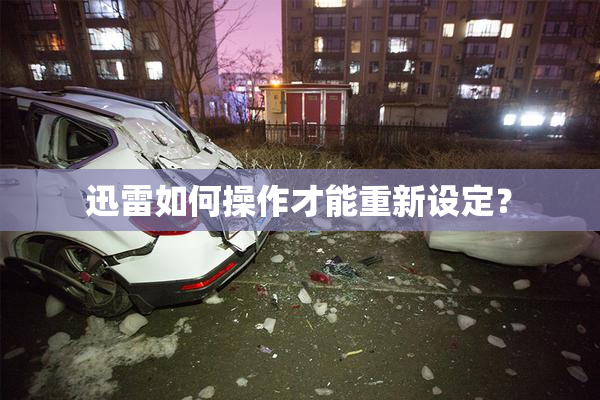 迅雷如何操作才能重新设定？