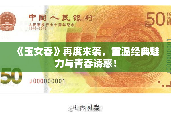 《玉女春》再度来袭，重温经典魅力与青春诱惑！