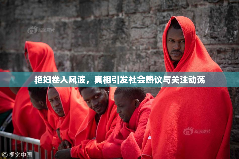 艳妇卷入风波，真相引发社会热议与关注动荡