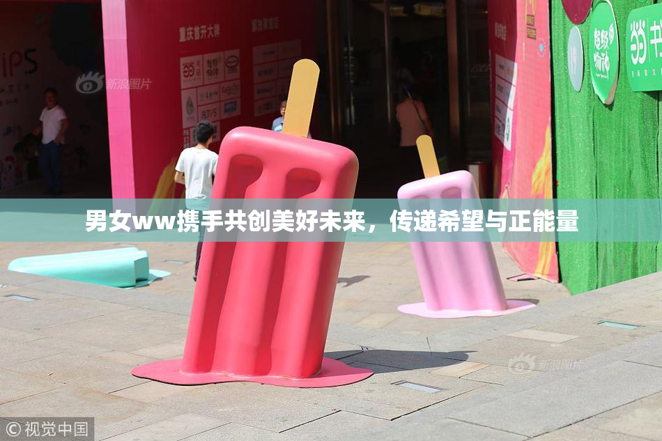 男女ww携手共创美好未来，传递希望与正能量