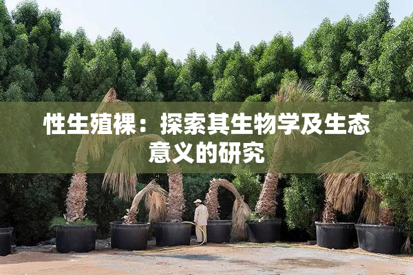 性生殖裸：探索其生物学及生态意义的研究