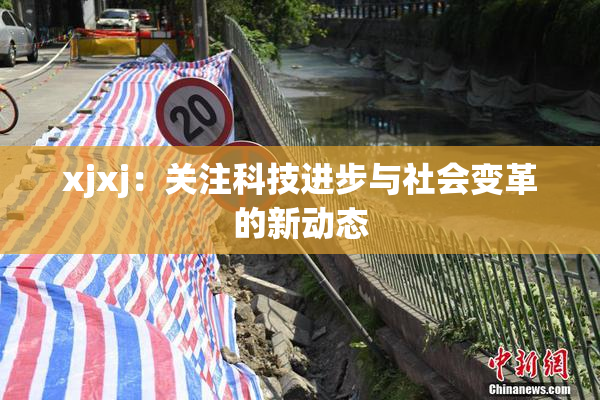 xjxj：关注科技进步与社会变革的新动态