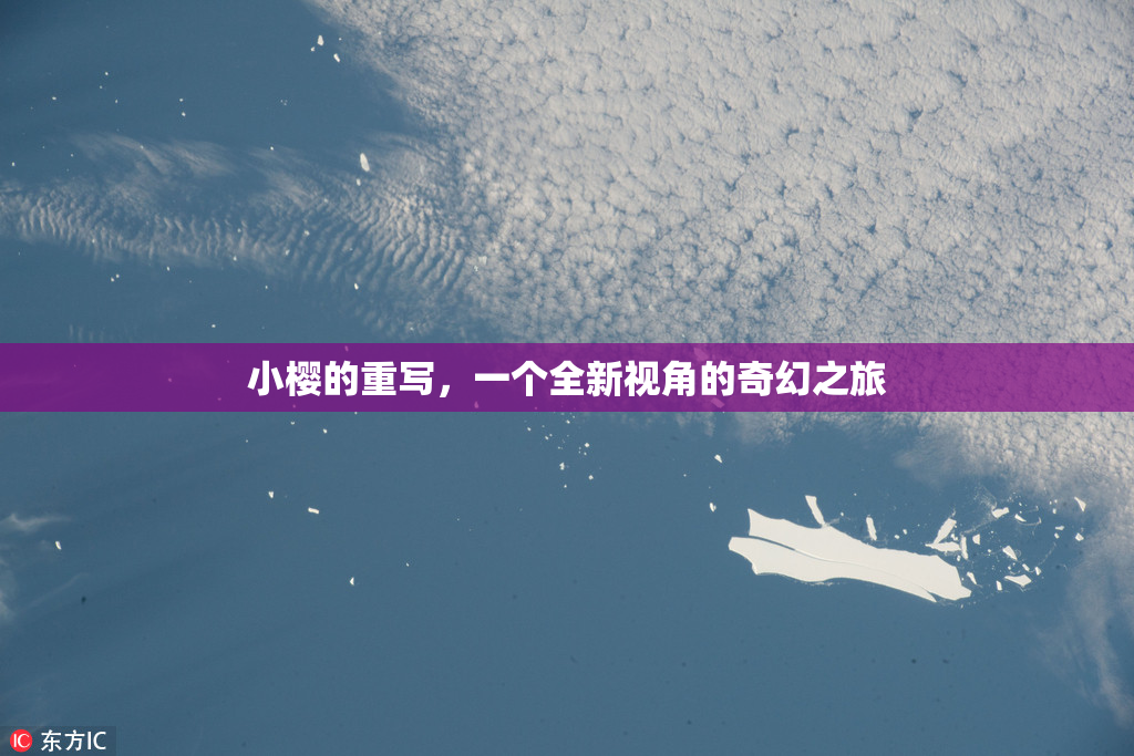 小樱的重写，一个全新视角的奇幻之旅