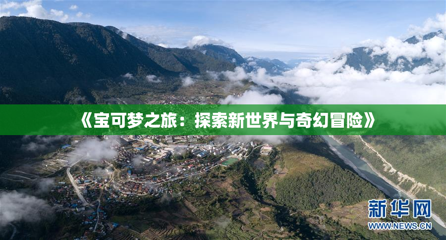 《宝可梦之旅：探索新世界与奇幻冒险》