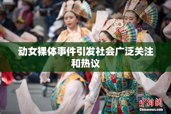 动女裸体事件引发社会广泛关注和热议