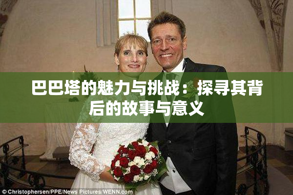巴巴塔的魅力与挑战：探寻其背后的故事与意义