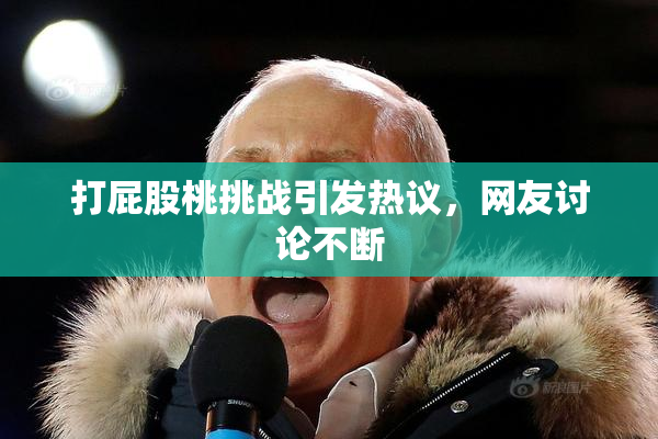 打屁股桃挑战引发热议，网友讨论不断