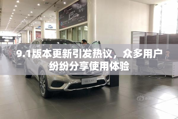 9.1版本更新引发热议，众多用户纷纷分享使用体验