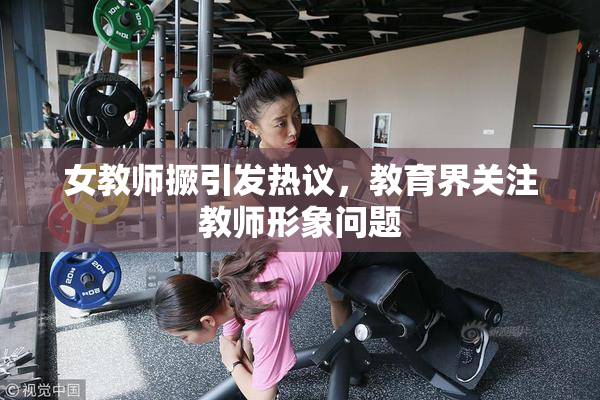 女教师撅引发热议，教育界关注教师形象问题
