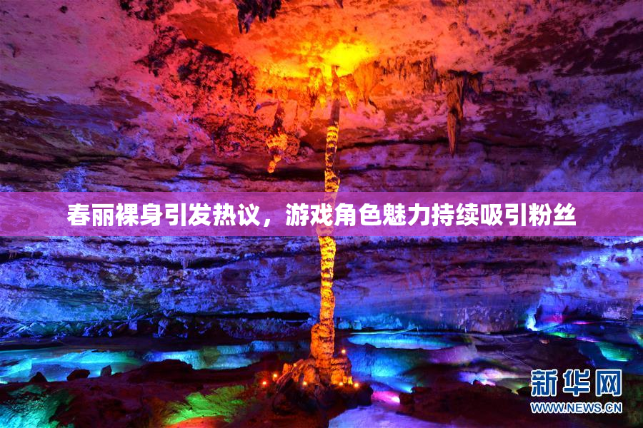 春丽裸身引发热议，游戏角色魅力持续吸引粉丝