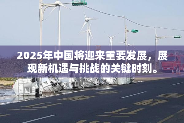 2025年中国将迎来重要发展，展现新机遇与挑战的关键时刻。