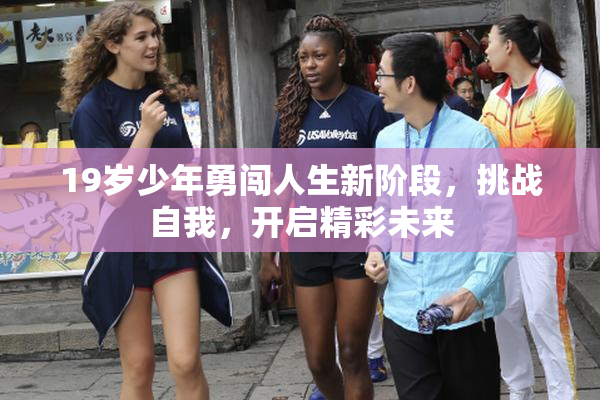 19岁少年勇闯人生新阶段，挑战自我，开启精彩未来