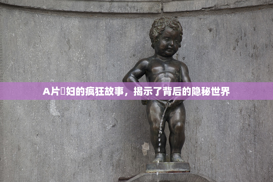 A片婬妇的疯狂故事，揭示了背后的隐秘世界