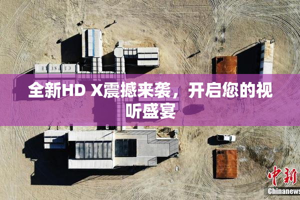 全新HD X震撼来袭，开启您的视听盛宴